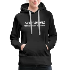 I'm Not Arguing I'm Just Explaining Why I'm Right Women’s Premium Hoodie